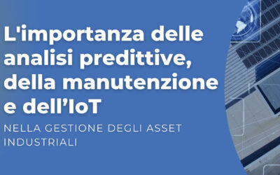 L’importanza delle analisi predittive, della manutenzione e dell’IoT nella gestione degli asset industriali