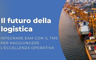Il futuro della logistica – Integrare EAM con il TMS per raggiungere l’eccellenza operativa